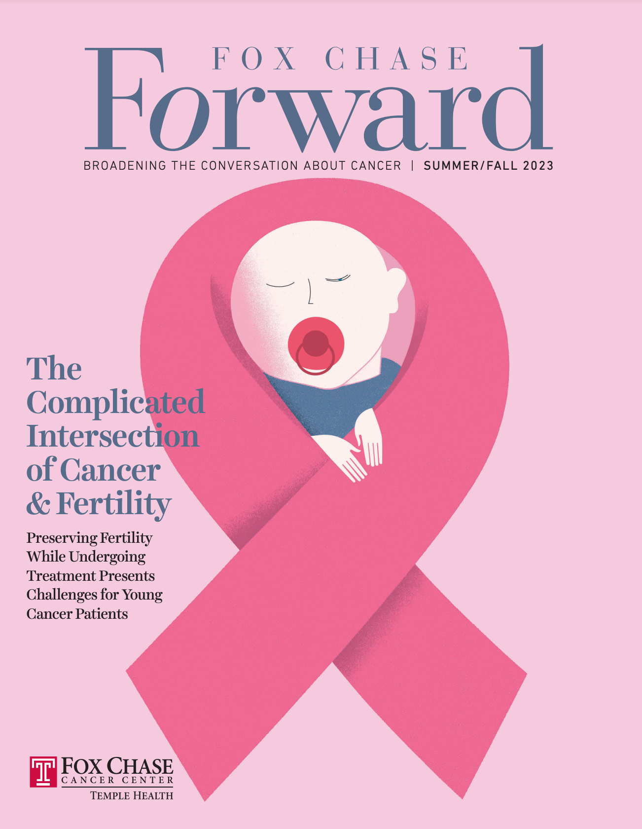Fox Chase Forward: Broadening the conversation about cancer, Summer/Fall 2023 The Complicated Intersection of Cancer & Fertility Preserving Fertility While Undergoing Treatment Presents Challenges for Young Cancer Patients, Fox Chase Cancer Center, Temple Health, Image: a baby inside a pink ribbon